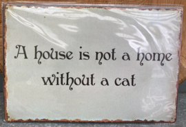 METAL SIGN A HOUSE IS NOG A HOME WITHOUT A CAT