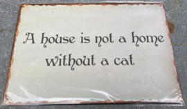 METAL SIGN A HOUSE IS NOT A HOME WITHOUT A CAT