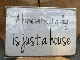 METAL SIGN A HOME WITHOUT A DOG IS JUST A HOUSE