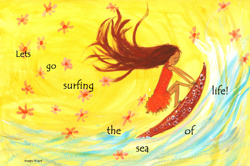 Lets go surfing the sea of life!