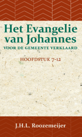 Het Evangelie van Johannes voor de Gemeente verklaard 2 - Hoofdstuk 7-12 - J.H.L. Roozemeijer