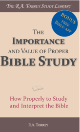 The Importance and Value of Proper Bible Study - How Properly to Study and Interpret the Bible - R.A. Torrey