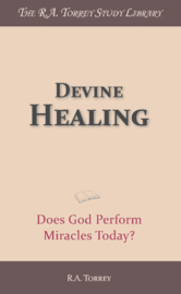 Devine Healing - Does God Perform Miracles To-day? - R.A. Torrey