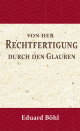 Von der Rechtfertigung durch den Glauben - Ein Beitrag zur Rettung des Protestantischen cardinaldogmas - Eduard Böhl