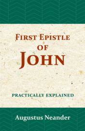 The First Epistle of John - practically explained - Augustus Neander