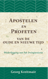 Apostelen en profeten van de oude en de nieuwe tijd - Wederlegging van het Irvingianisme door Gods Woord - Georg Kreitmair