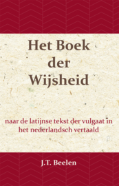 Het Boek der Wijsheid - naar de latijnse tekst der vulgaat in het nederlandsch vertaald - J.T. Beelen