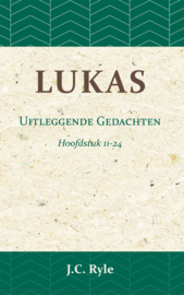 Lukas - Uitleggende Gedachten Hoofdstuk 11-24 - J.C. Ryle