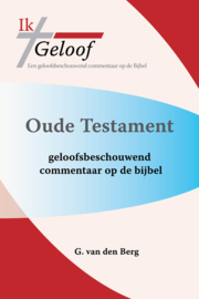 Ik Geloof - een geloofsbeschouwend commentaar op de Bijbel - G. van den Berg