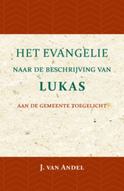 Het Evangelie naar de beschrijving van Lukas - aan de gemeente toegelicht - J. van Andel