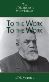 To The Work, To The Work - Exhortations to Christians - D.L. Moody