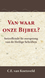 Van waar onze Bijbel? - Betreffende de oorsprong van de Heilige Schriften - C.E. van Koetsveld