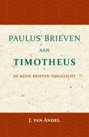 Paulus' brieven aan Timotheus - de beide brieven toegelicht - J. van Andel