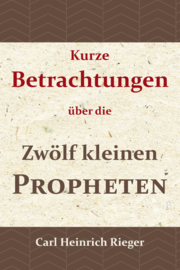 Kurze Betrachtungen über die Zwölf kleinen Propheten - C.H. Rieger