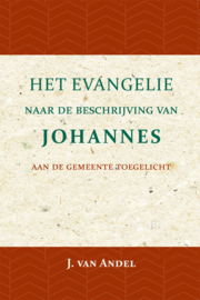 Het Evangelie naar de beschrijving van Johannes - aan de gemeente toegelicht - J. van Andel