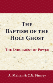 The Baptism of the Holy Ghost - The Enduement of Power - Asa Mahan - C.G. Finney