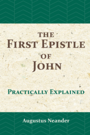 The First Epistle of John - practically explained - Augustus Neander