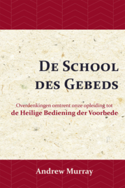 De School des Gebeds - Overdenkingen omtrent onze opleiding tot de heilige bediening der voorbede - Andrew Murray