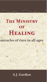 The Ministry of Healing - miracles of cure in all ages - A.J. Gordon