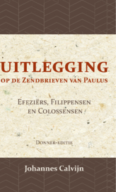 Uitlegging op de Zendbrieven van Paulus aan de Efeziërs, Filippensen en Colossensen - J. Calvijn