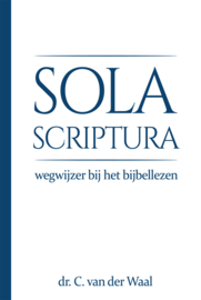 Sola Scriptura - wegwijzer bij het bijbellezen - Cornelis van der Waal