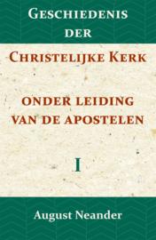 Geschiedenis der Christelijke Kerk onder leiding van de Apostelen I - August Neander