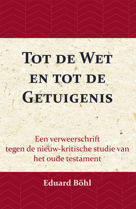 Tot de Wet en tot de Getuigenis - een verweerschrift tegen de nieuw-kritische studie van het oude testament - Eduard Böhl