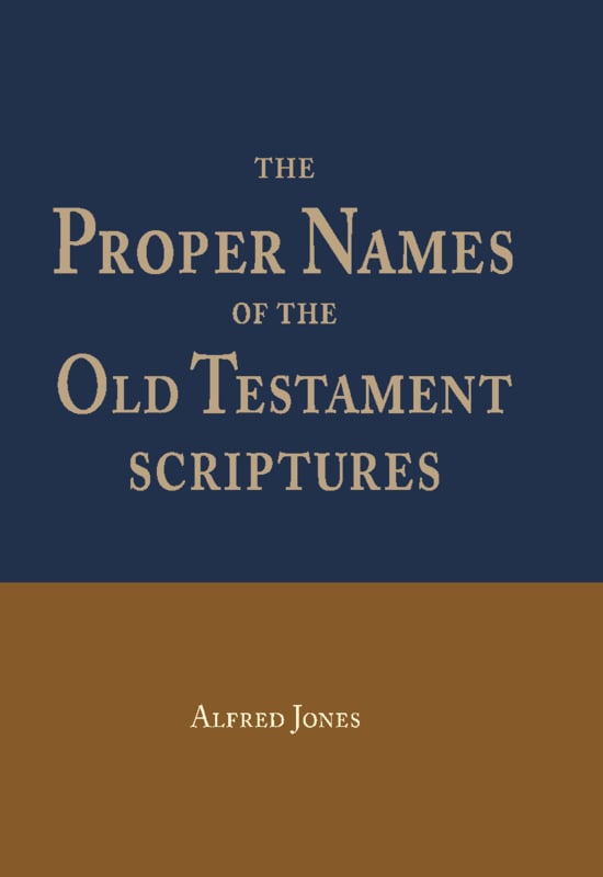 The Proper Names of the Old Testament Scriptures - Expounded and Illustrated - Alfred Jones