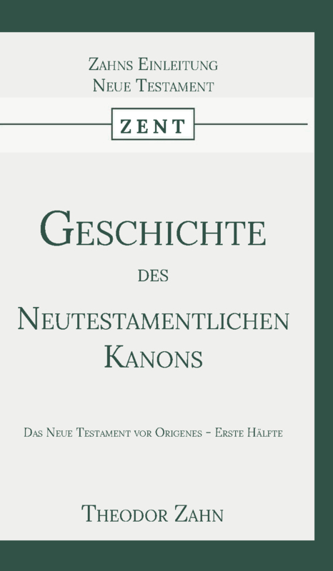 Geschichte des Neutestamentlichen Kanons 1 - Das Neue Testament vor Origenes - Erste Hälfte - Theodor Zahn
