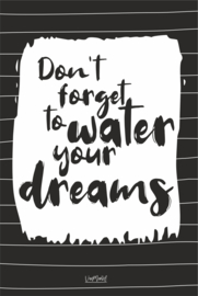 Tuinposter - Don't forget to water your dreams
