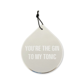 Drop - You are the gin to my tonic
