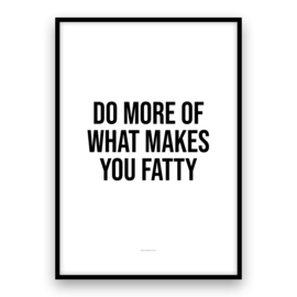 Do more of what makes you fatty