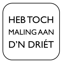 Heb toch maling aan d'n driét