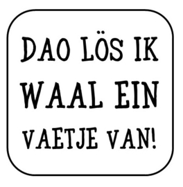 Dao lös ik waal ein vaetje van!