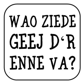 Onderzetter "Wao ziede geej ..."