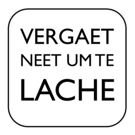 Vergaet  neet te lache
