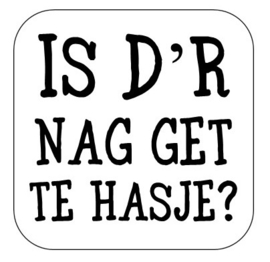 Is d'r nag get te hasje?