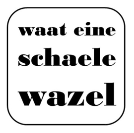 Waat eine schaele wazel