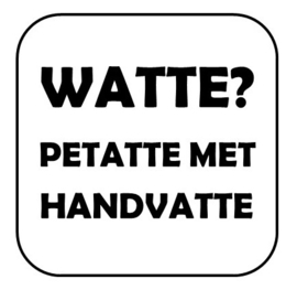 Watte? Petatte met handvatte