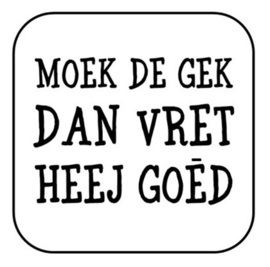 Onderzetter "Moek de gek ..."