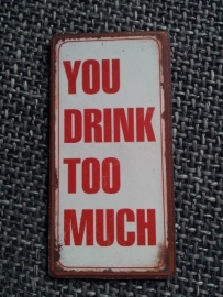 Magneet spreuk "You drink too much"