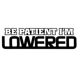 Be Patient I'm Lowered