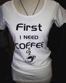 FIRST I NEED COFFEE shirt (Dames)