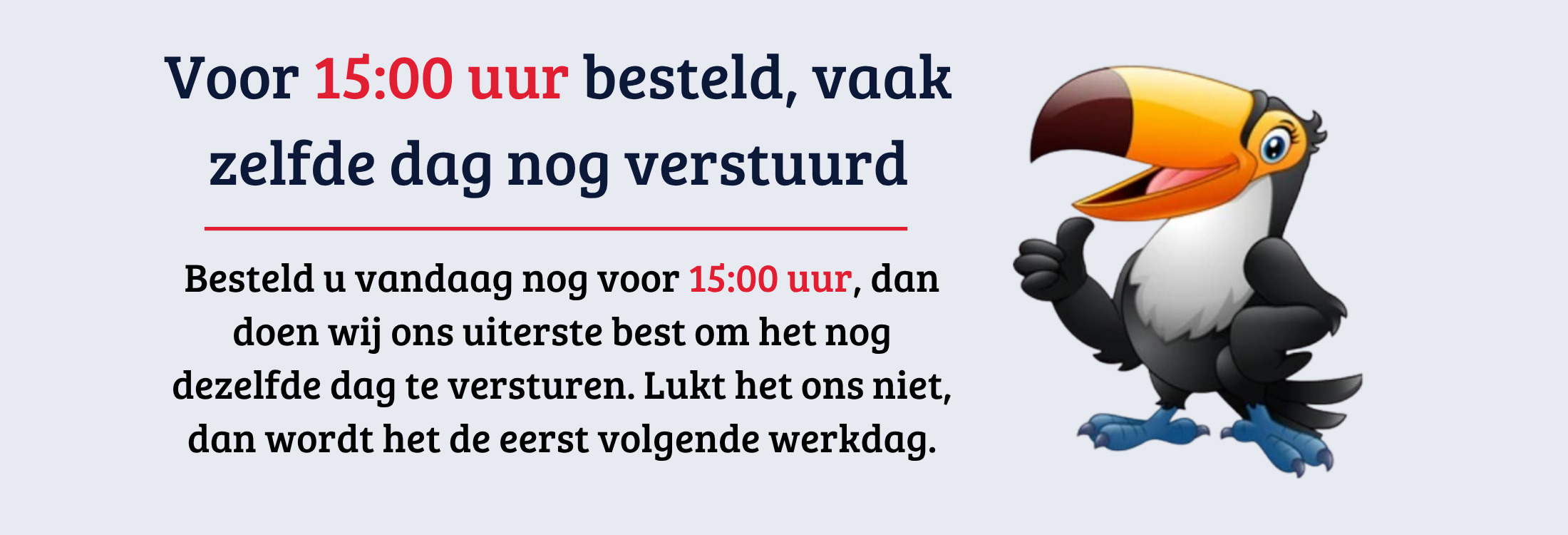 Voor 15:00 uur besteld, vaak zelfde dag verstuurd