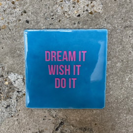 Tegeltje blauw "Dream it, wish it, do it"