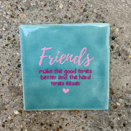 Tegeltje aqua "friends make the good times better.."