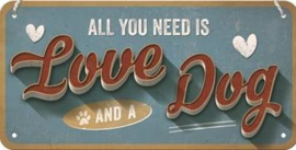 All You Need Is Love And A Dog  Metalen wandbord 10 x 20 cm.
