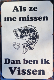 Als ze me missen ben ik vissen..  Metalen wandbordje 20 x 30 cm.