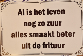 Al is het leven nog zo zuur alles smaakt beter uit de frituur..  Metalen wandbordje 20 x 30 cm.
