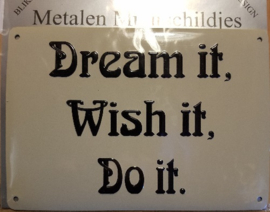 Dream it Wish it Do It .